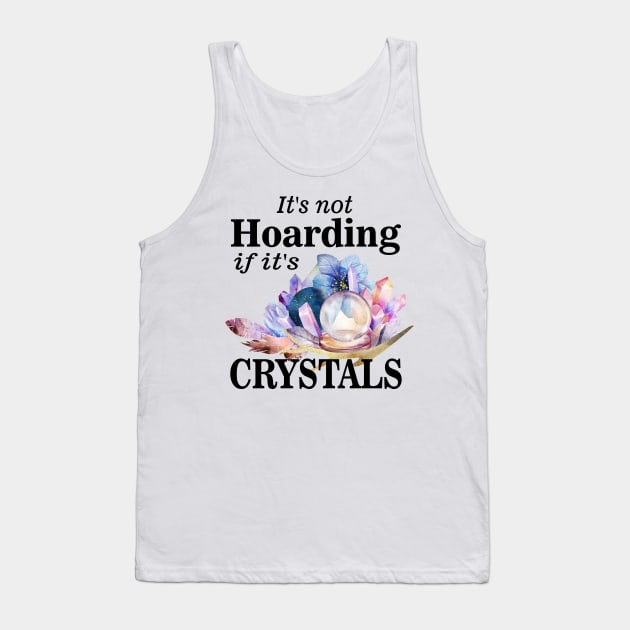 Its not hoarding if its crystals Tank Top by pickledpossums